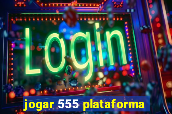 jogar 555 plataforma